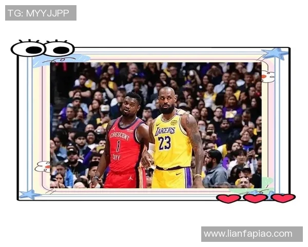 鹈鹕与湖人精彩对决集锦回顾球迷热血沸腾的瞬间再现